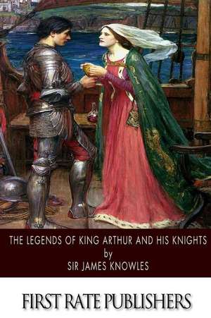 The Legends of King Arthur and His Knights de Sir James Knowles