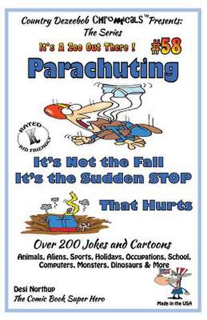 Parachuting - It's Not the Fall - It's the Sudden Stop That Hurts - Over 200 Jokes + Cartoons - Animals, Aliens, Sports, Holidays, Occupations, School de Desi Northup