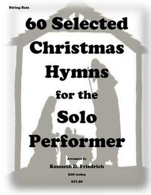 60 Selected Christmas Hymns for the Solo Performer-String Bass Version de Kenneth D. Friedrich