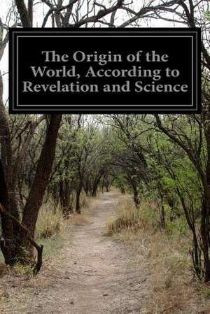 The Origin of the World, According to Revelation and Science de J. W. Dawson