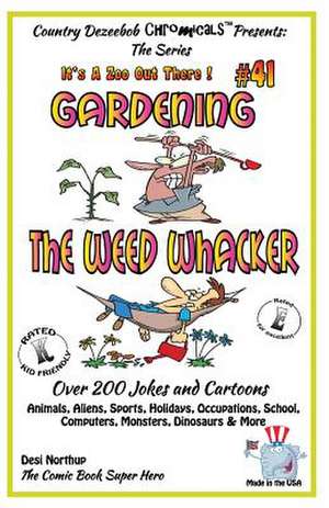 Gardening - The Weed Whacker - Over 200 Jokes + Cartoons - Animals, Aliens, Sports, Holidays, Occupations, School, Computers, Monsters, Dinosaurs & Mo de Desi Northup