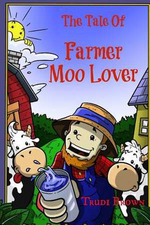 The Tale of Farmer Moo Lover de Trudi Brown