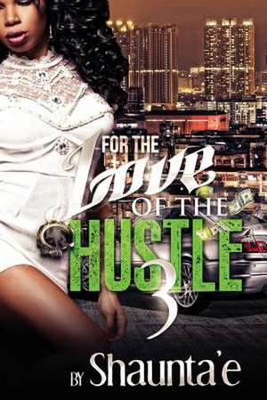 For the Love of the Hustle 3 de Shaunta'e Howard