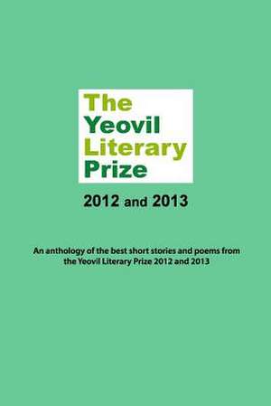 The Yeovil Literary Prize 2012 and 2013 de Various Writers