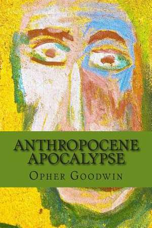 Anthropocene Apocalypse de Opher Goodwin