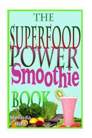 The Superfood Power Smoothie Book de Melinda Rolf