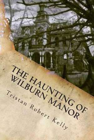 The Haunting of Wilburn Manor de Tristan Robert Kelly