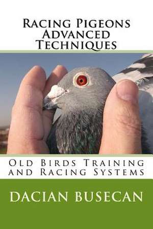 Racing Pigeons Advanced Techniques de Dacian Busecan
