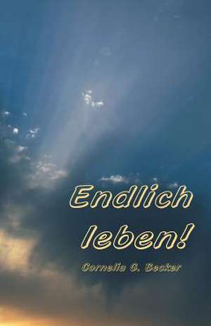 Endlich Leben! de Cornelia G. Becker