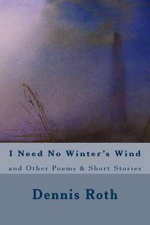 I Need No Winter's Wind de Dennis Roth