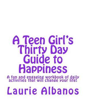 A Teen Girl's Thirty Day Guide to Happiness de Laurie Albanos