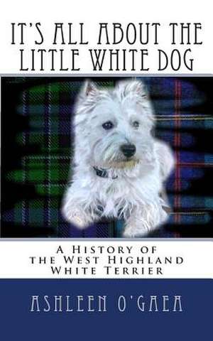 It's All about the Little White Dog de Ashleen O'Gaea