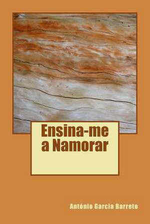 Ensina-Me a Namorar de Antonio Garcia Barreto