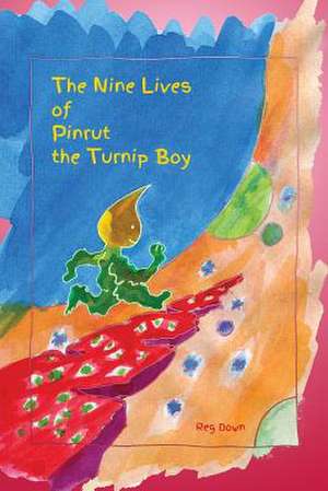 The Nine Lives of Pinrut the Turnip Boy de Reg Down