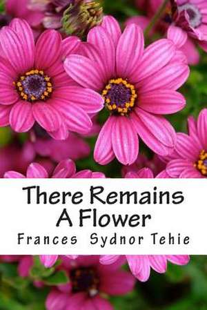 There Remains a Flower de Frances Sydnor Tehie