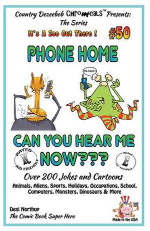 Phone Home - Can You Hear Me Now? - Over 200 Jokes + Cartoons - Animals, Aliens, Sports, Holidays, Occupations, School, Computers, Monsters, Dinosaurs de Desi Northup