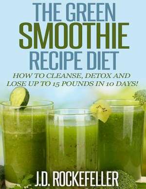 The Green Smoothie Recipe Diet de Rockefeller, J. D.