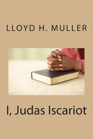 I, Judas Iscariot de Lloyd H. Muller