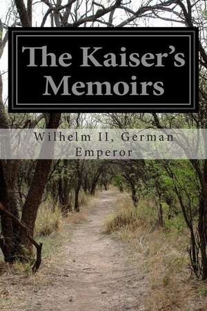 The Kaiser's Memoirs de Wilhelm II German Emperor