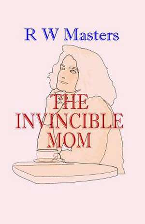 The Invincible Mom de R. W. Masters