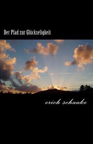 Der Pfad Zur Gluckseligkeit de Erich Schaake