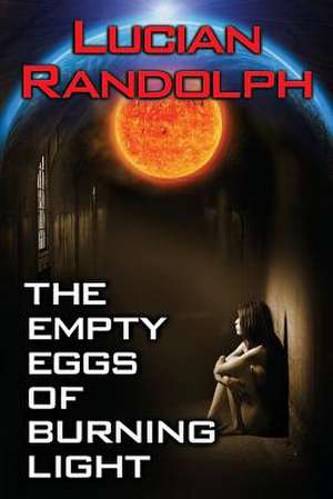 The Empty Eggs of Burning Light de Lucian Randolph