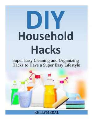 DIY Household Hacks de Kelly Meral