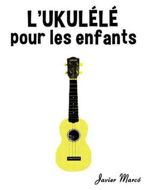 L'Ukulele Pour Les Enfants de Javier Marco