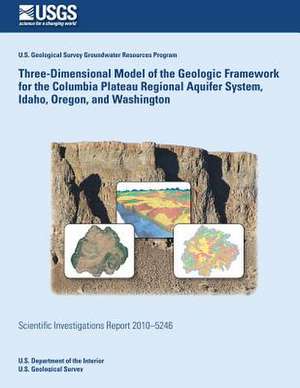 Three-Dimensional Model of the Geologic Framework for the Columbia Plateau Regional Aquifer System, Idaho, Oregon, and Washington de U. S. Department of the Interior