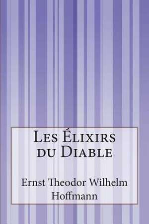 Les Elixirs Du Diable de Ernst Theodor Wilhelm Hoffmann