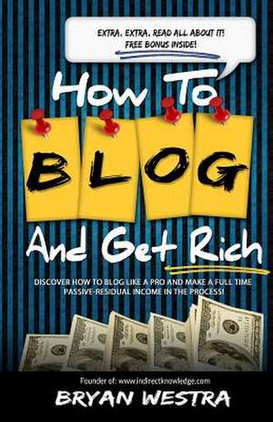 How to Blog and Get Rich de Bryan Westra