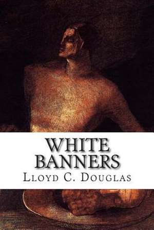 White Banners de Lloyd C. Douglas