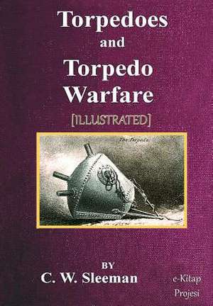 Torpedoes and Torpedo Warfare de C. W. Sleeman