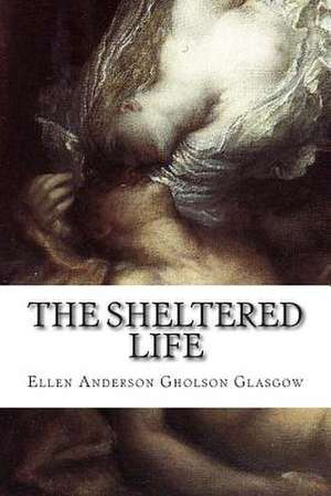 The Sheltered Life de Ellen Anderson Gholson Glasgow