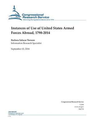 Instances of Use of United States Armed Forces Abroad, 1798-2014 de Barbara Salazar Torreon