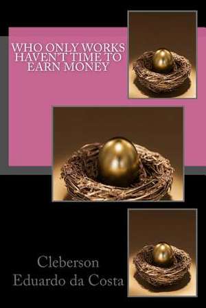 Who Only Works Haven't Time to Earn Money de Cleberson Eduardo Da Costa