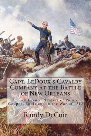 Capt. LeDoux's Cavalry Company at the Battle of New Orleans de Randy Decuir