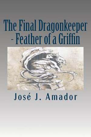 The Final Dragonkeeper - Feather of a Griffin de Jose J. Amador