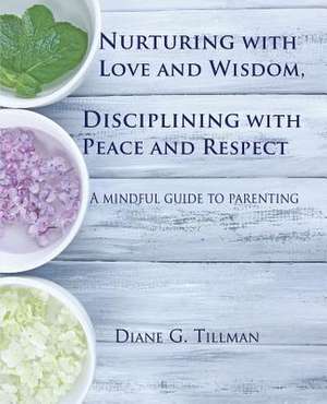 Nurturing with Love and Wisdom, Disciplining with Peace and Respect de Diane G. Tillman