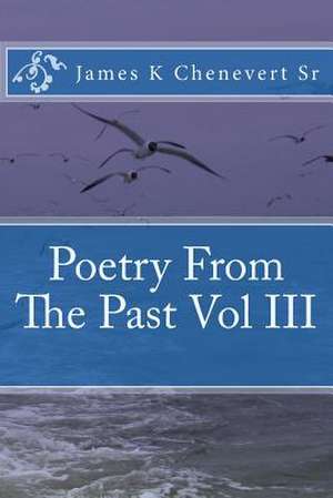 Poetry from the Past Vol III de MR James K. Chenevert Sr