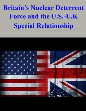 Britain's Nuclear Deterrent Force and the U.S.-U.K. Special Relationship de Naval Postgraduate School