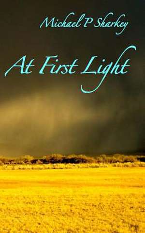 At First Light de Michael P. Sharkey