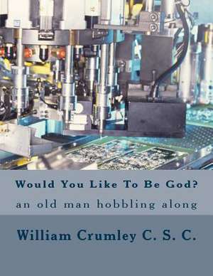 Would You Like to Be God? de Rev William J. Crumley C. S. C.