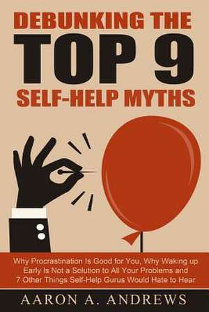 Debunking the Top 9 Self-Help Myths de Aaron a. Andrews