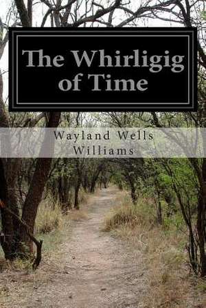 The Whirligig of Time de Wayland Wells Williams