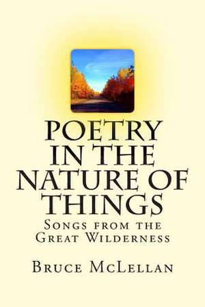 Poetry in the Nature of Things de Bruce Wayne McLellan