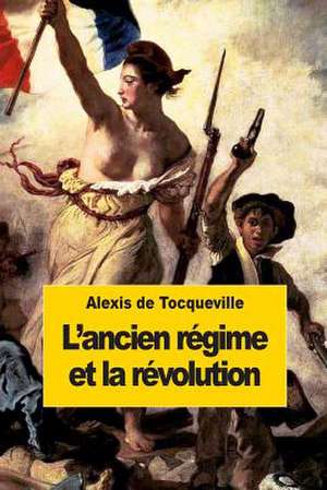 L'Ancien Regime Et La Revolution de Alexis De Tocqueville