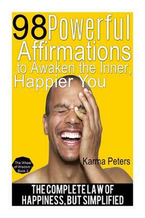 98 Powerful Affirmations to Awake the Inner, Happier You de Karma Peters