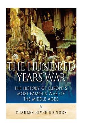 The Hundred Years War de Charles River Editors