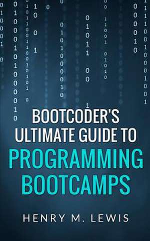 Bootcoder's Ultimate Guide to Programming Bootcamps de Henry M. Lewis